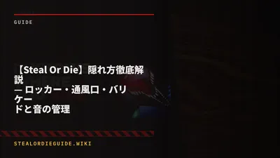 【Steal Or Die】隠れ方徹底解説 — ロッカー・通風口・バリケードと音の管理